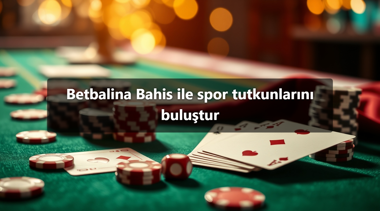 Betbalina Bahis ile spor tutkunlarını buluştur